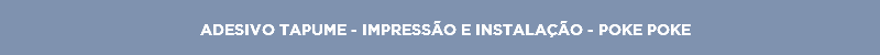 ADESIVO TAPUME - IMPRESSÃO E INSTALAÇÃO - POKE POKE