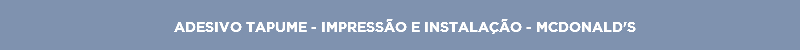 ADESIVO TAPUME - IMPRESSÃO E INSTALAÇÃO - MCDONALD'S