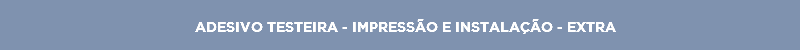 ADESIVO TESTEIRA - IMPRESSÃO E INSTALAÇÃO - EXTRA